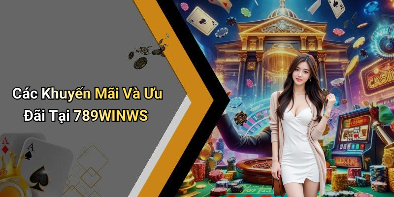 Các Khuyến Mãi Và Ưu Đãi Tại 789WINWS