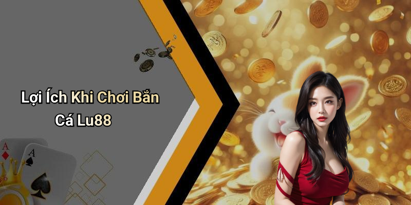 Lợi Ích Khi Chơi Bắn Cá Lu88