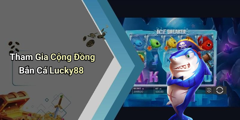 Tham Gia Cộng Đồng Bắn Cá Lucky88