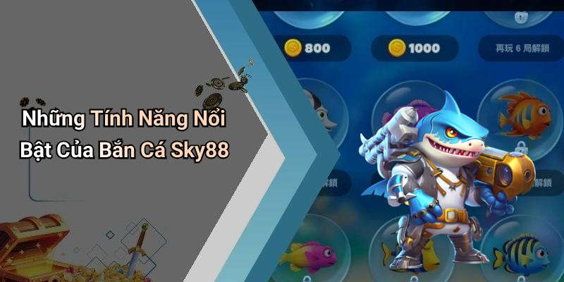 Những Tính Năng Nổi Bật Của Bắn Cá Sky88