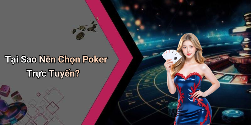 Tại Sao Nên Chọn Poker Trực Tuyến?