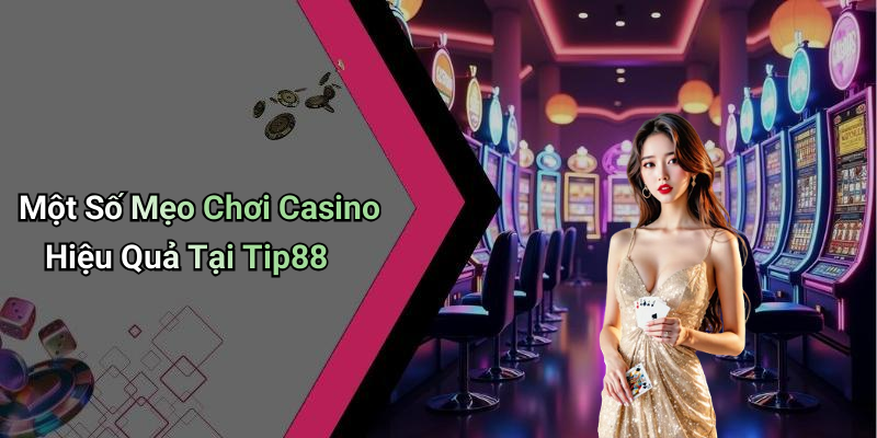 Một Số Mẹo Chơi Casino Hiệu Quả Tại Tip88