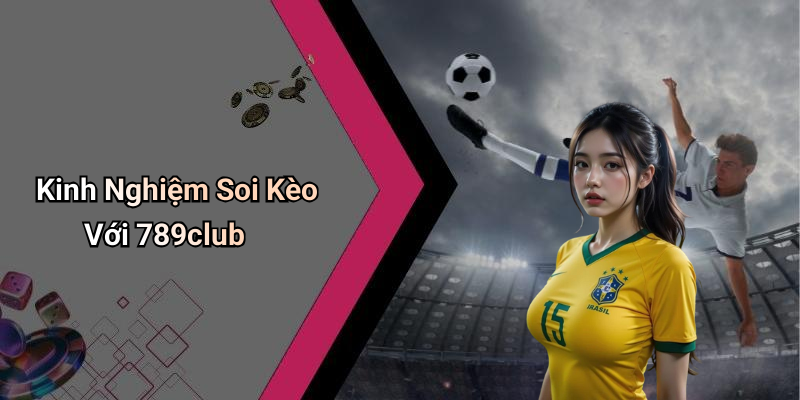 Kinh Nghiệm Soi Kèo Với 789club