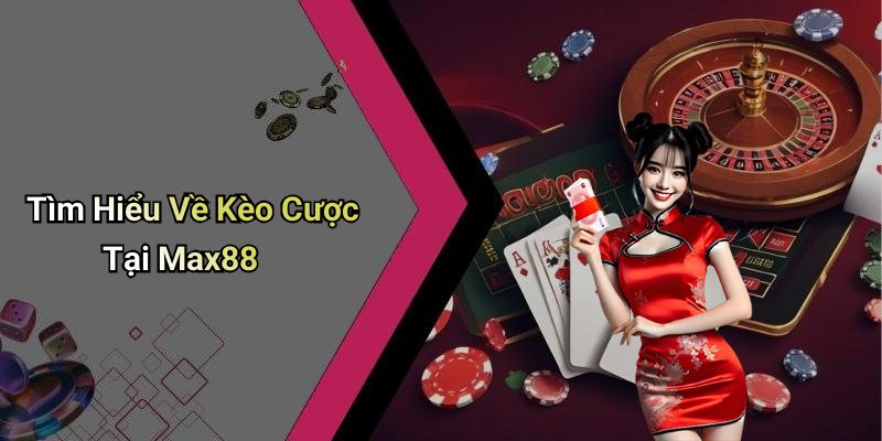 Tìm Hiểu Về Kèo Cược Tại Max88