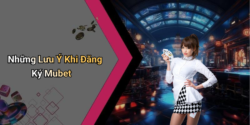 Những Lưu Ý Khi Đăng Ký Mubet