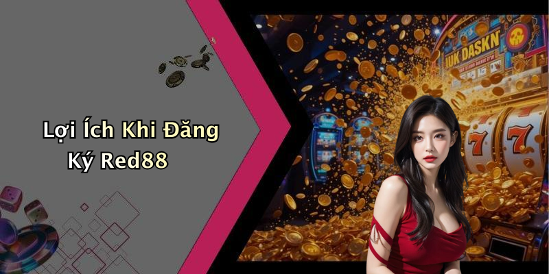 Lợi Ích Khi Đăng Ký Red88
