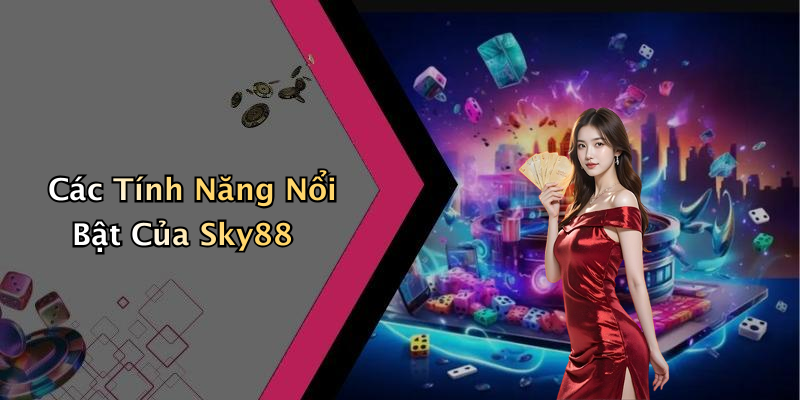Các Tính Năng Nổi Bật Của Sky88