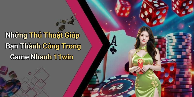 Những Thủ Thuật Giúp Bạn Thành Công Trong Game Nhanh 11win