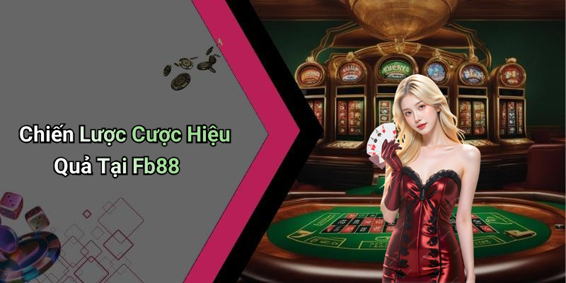 Chiến Lược Cược Hiệu Quả Tại Fb88