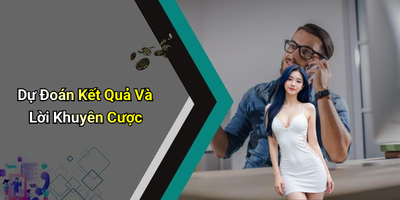 Dự Đoán Kết Quả Và Lời Khuyên Cược