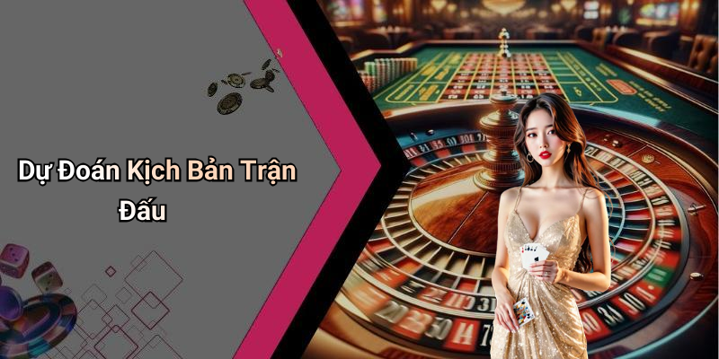 Dự Đoán Kịch Bản Trận Đấu