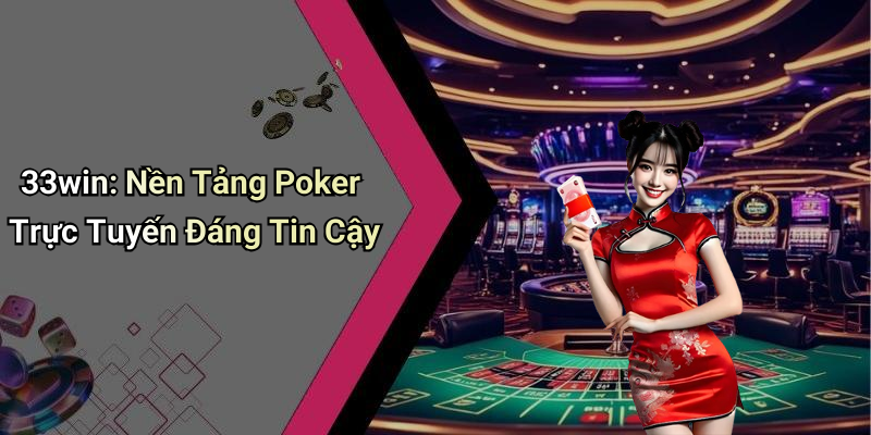33win: Nền Tảng Poker Trực Tuyến Đáng Tin Cậy