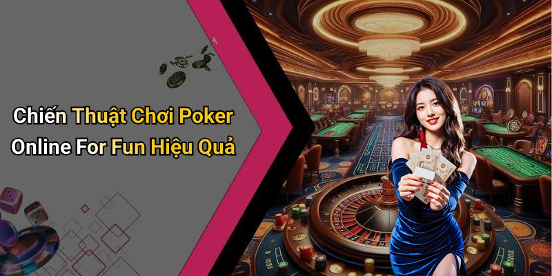 Chiến Thuật Chơi Poker Online For Fun Hiệu Quả