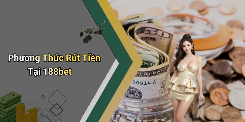 Phương Thức Rút Tiền Tại 188bet