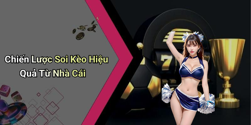 Chiến Lược Soi Kèo Hiệu Quả Từ Nhà Cái