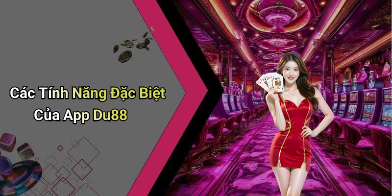 Các Tính Năng Đặc Biệt Của App Du88