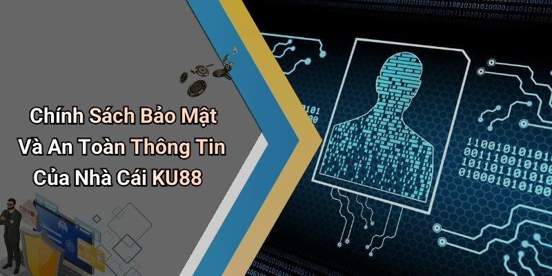 Chính Sách Bảo Mật Và An Toàn Thông Tin Của Nhà Cái KU88