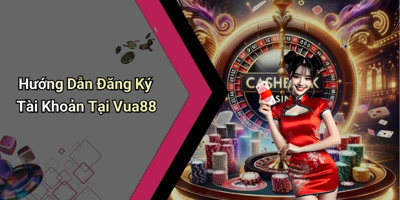 Hướng Dẫn Đăng Ký Tài Khoản Tại Vua88