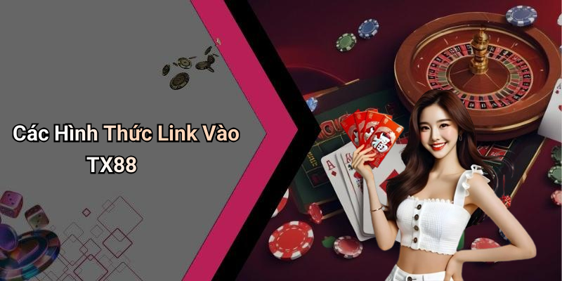 Các Hình Thức Link Vào TX88